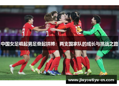 中国女足崛起男足奋起拼搏：两支国家队的成长与挑战之路