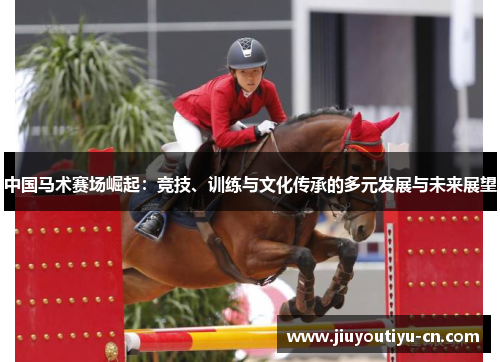 中国马术赛场崛起：竞技、训练与文化传承的多元发展与未来展望